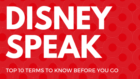 Disney Speak – Top 10 Terms to Know