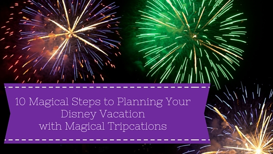 10 Magical Steps to Planning a Disney Vacation