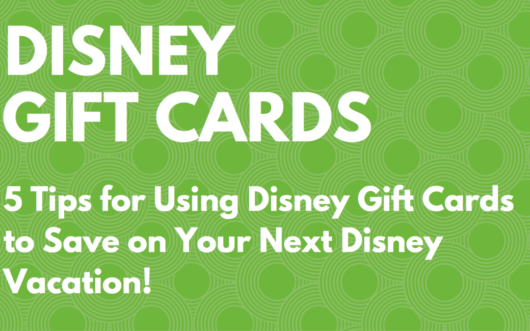 5 Tips for Using Disney Gift Cards to Save on Your Next Disney Vacation!