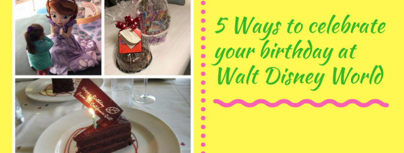 A collage of photos with the words 5 ways to celebrate your birthday at walt disney world